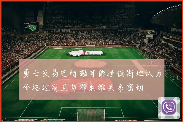 勇士交易巴特勒可能性低斯坦认为价格过高且与邓利维关系密切